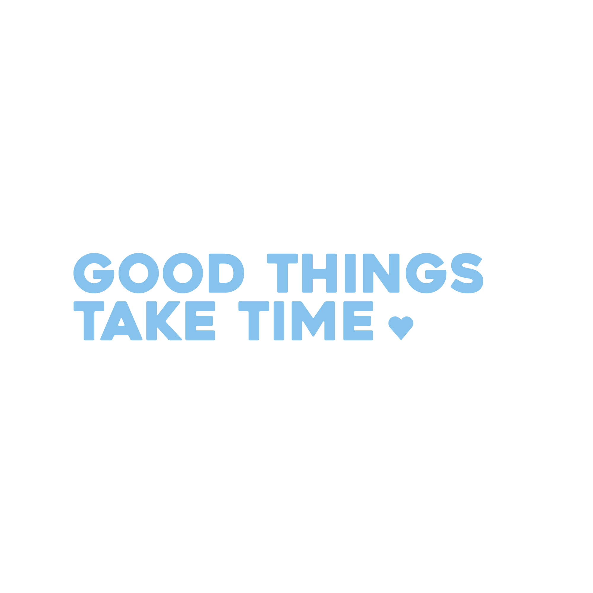 good things take time