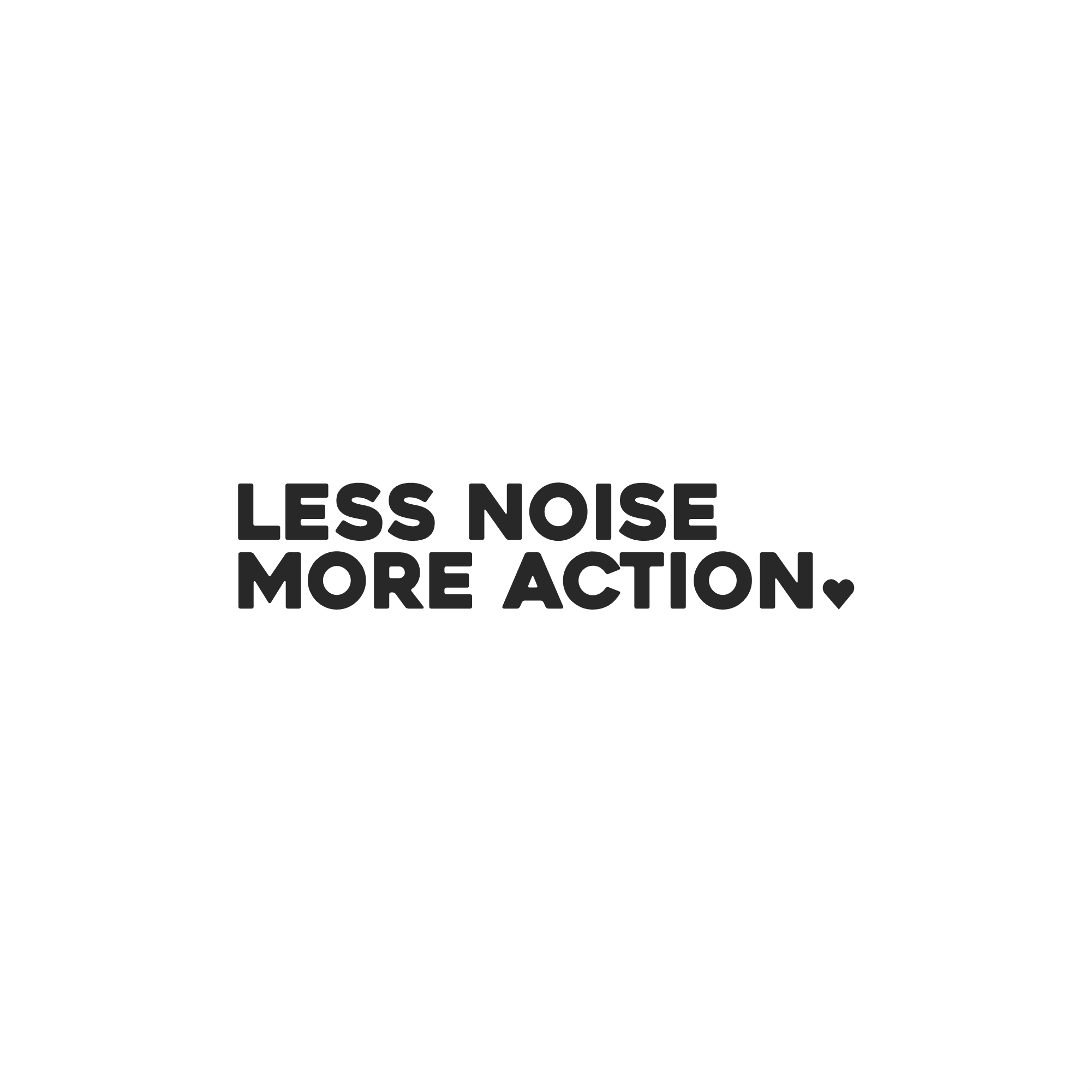 less noise, more action