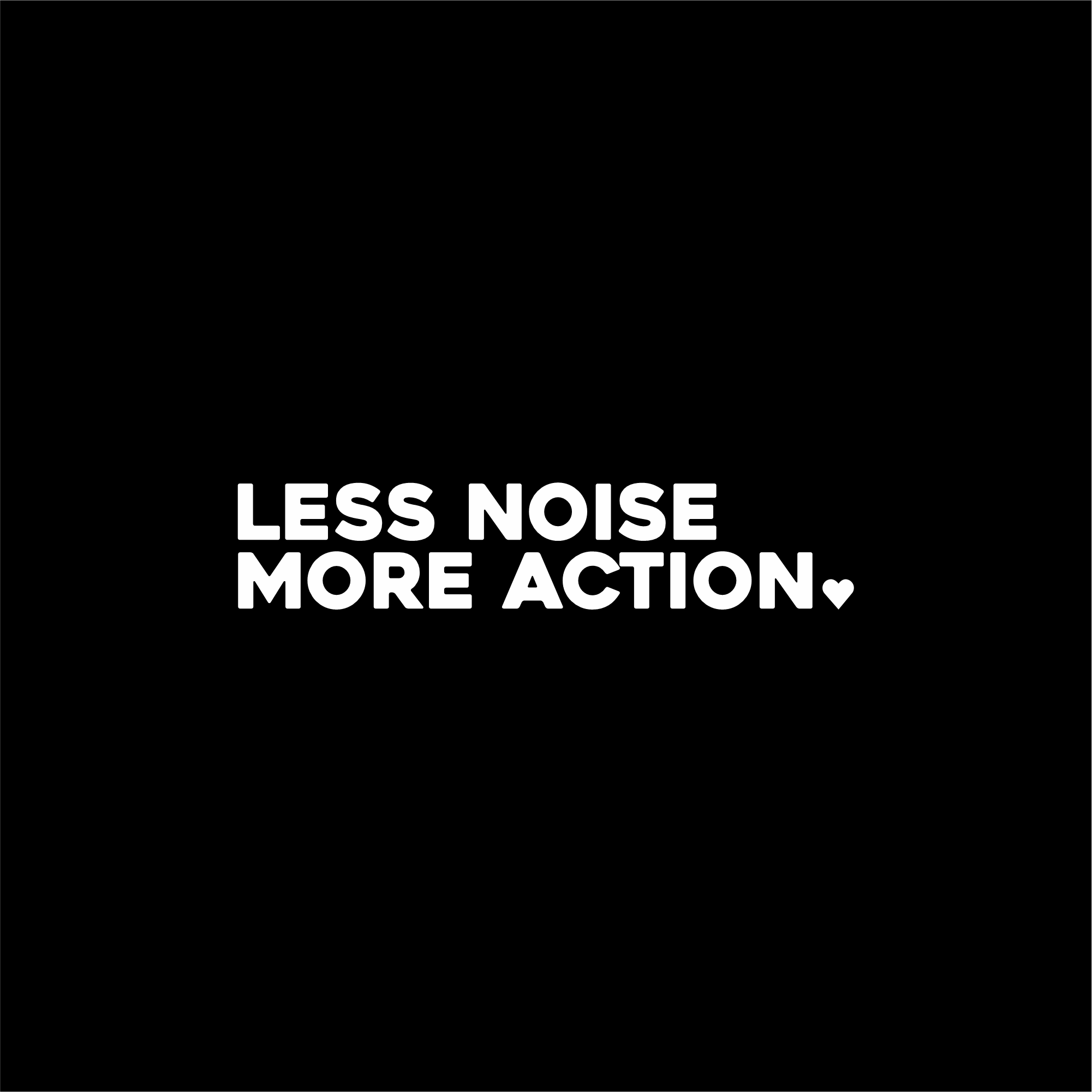 less noise, more action